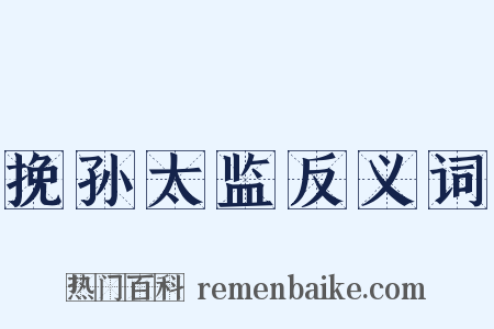 挽孙太监反义词是什么意思的图片